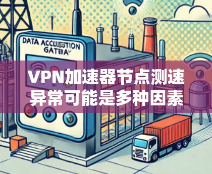 VPN加速器节点测速异常可能是多种因素共同作用的结果。以下是一些可能的原因和解决方法 VPN加速器节点测速异常可能是多种因素共同作用的结果。以下是一些可能的原因和解决方法