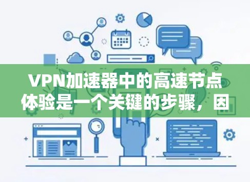 VPN加速器中的高速节点体验是一个关键的步骤,因为它直接影响到VPN连接的稳定性、速度以及用户体验。以下是关于高速节点体验的详细介绍和步骤说明 VPN加速器中的高速节点体验是一个关键的步骤,因为它直接影响到VPN连接的稳定性、速度以及用户体验。以下是关于高速节点体验的详细介绍和步骤说明