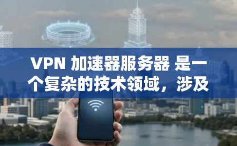 VPN 加速器服务器 是一个复杂的技术领域,涉及服务器配置、安全设置等多个方面。以下是一些关键点,帮助你更好地理解和使用 VPN 加快器 VPN 加速器服务器 是一个复杂的技术领域,涉及服务器配置、安全设置等多个方面。以下是一些关键点,帮助你更好地理解和使用 VPN 加快器