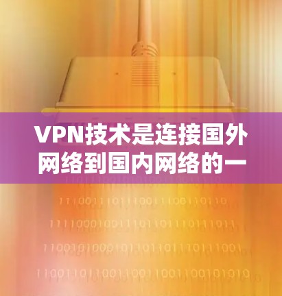 VPN技术是连接国外网络到国内网络的一种方式,通常被称为端到端VPN。技术资源包括VPN服务器、加密算法、安全协议等。以下是关于VPN技术连接的步骤和信息 VPN技术是连接国外网络到国内网络的一种方式,通常被称为端到端VPN。技术资源包括VPN服务器、加密算法、安全协议等。以下是关于VPN技术连接的步骤和信息