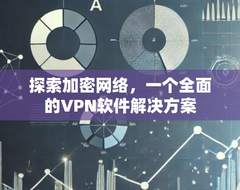 探索加密网络，一个全面的VPN软件解决方案