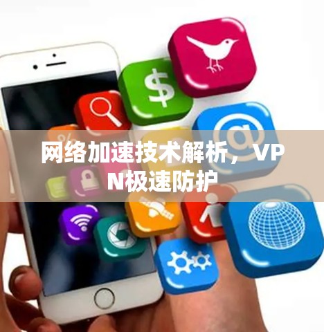网络加速技术解析,VPN极速防护 网络加速技术解析,VPN极速防护