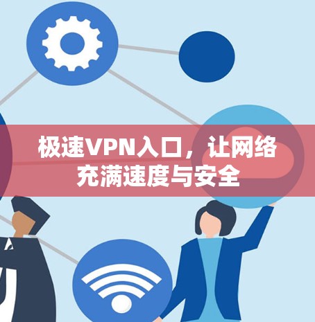 极速VPN入口,让网络充满速度与安全 极速VPN入口,让网络充满速度与安全