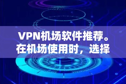 VPN机场软件推荐。在机场使用时,选择合适的VPN软件是非常重要的,以确保网络安全和稳定。以下是一些值得推荐的VPN软件,适合你在机场上使用的情况 VPN机场软件推荐。在机场使用时,选择合适的VPN软件是非常重要的,以确保网络安全和稳定。以下是一些值得推荐的VPN软件,适合你在机场上使用的情况