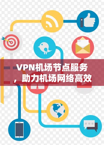 VPN机场节点服务,助力机场网络高效连接 VPN机场节点服务,助力机场网络高效连接