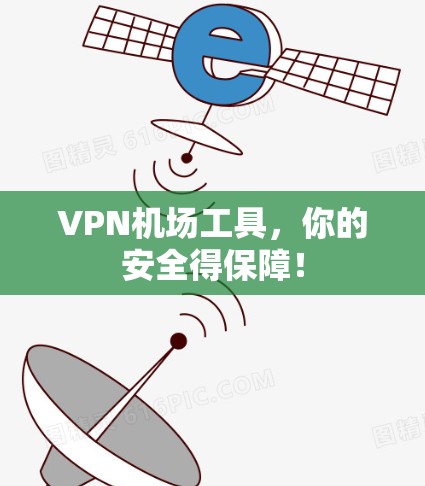 VPN机场工具,你的安全得保障! VPN机场工具,你的安全得保障!
