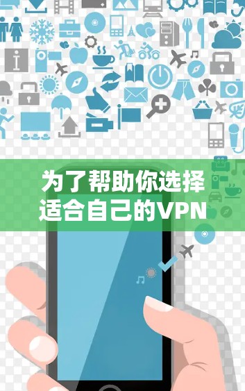 为了帮助你选择适合自己的VPN会员体验版,以下是一些详细的步骤和推荐 为了帮助你选择适合自己的VPN会员体验版,以下是一些详细的步骤和推荐