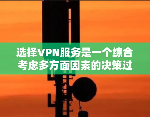 选择VPN服务是一个综合考虑多方面因素的决策过程,以下是一步步的建议 选择VPN服务是一个综合考虑多方面因素的决策过程,以下是一步步的建议