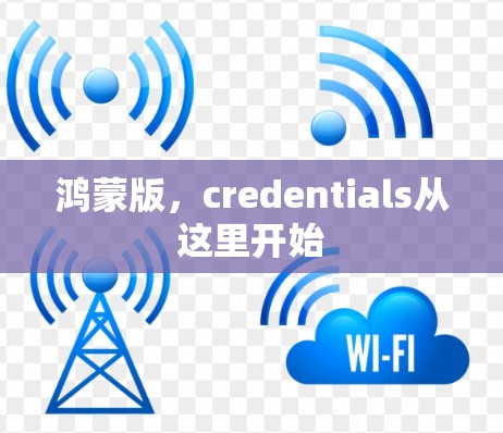 鸿蒙版,credentials从这里开始 鸿蒙版,credentials从这里开始