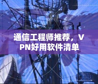 通信工程师推荐,VPN好用软件清单 通信工程师推荐,VPN好用软件清单
