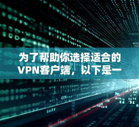 为了帮助你选择适合的VPN客户端,以下是一些综合考虑的因素和推荐方案 为了帮助你选择适合的VPN客户端,以下是一些综合考虑的因素和推荐方案