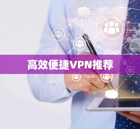 高效便捷VPN推荐 高效便捷VPN推荐