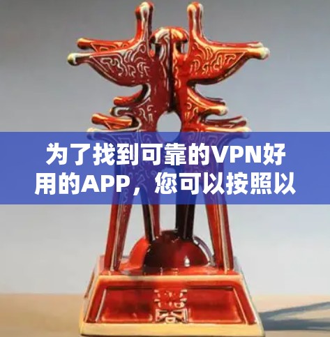 为了找到可靠的VPN好用的APP,您可以按照以下步骤进行 为了找到可靠的VPN好用的APP,您可以按照以下步骤进行