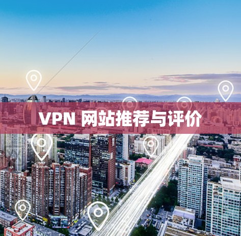 VPN 网站推荐与评价 VPN 网站推荐与评价