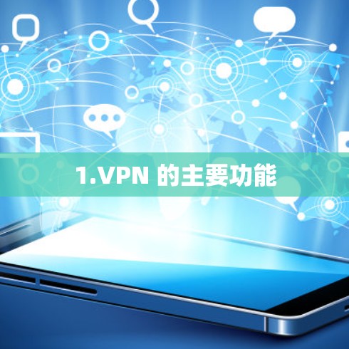 1.VPN 的主要功能 1.VPN 的主要功能