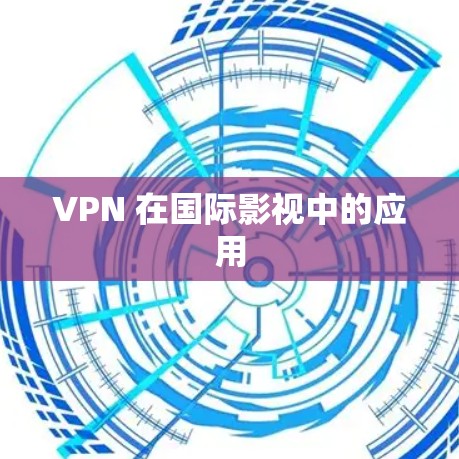 VPN 在国际影视中的应用 VPN 在国际影视中的应用