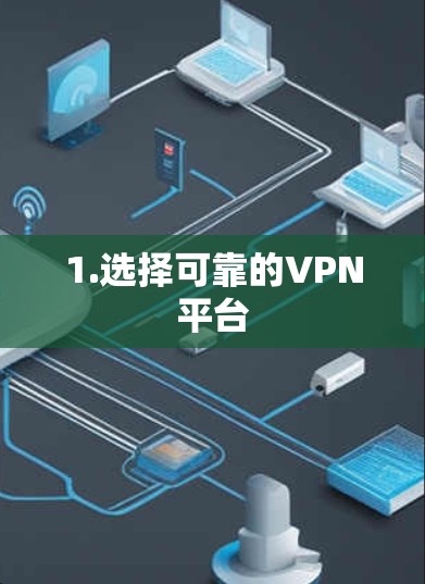 1.选择可靠的VPN平台 1.选择可靠的VPN平台