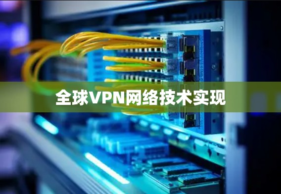 全球VPN网络技术实现 全球VPN网络技术实现