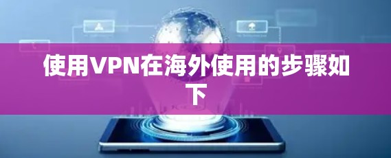 使用VPN在海外使用的步骤如下 使用VPN在海外使用的步骤如下