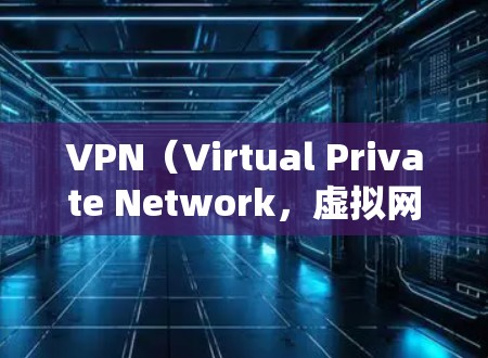 VPN(Virtual Private Network,虚拟网络)是通过互联网实现内部网络隔离的技术,允许用户在安全的网络环境中进行网络访问。在国际范围内的VPN服务通常被称为国际VPN或跨境VPN VPN(Virtual Private Network,虚拟网络)是通过互联网实现内部网络隔离的技术,允许用户在安全的网络环境中进行网络访问。在国际范围内的VPN服务通常被称为国际VPN或跨境VPN