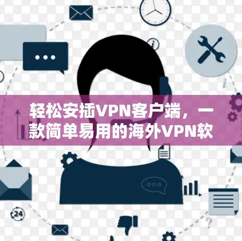 轻松安插VPN客户端，一款简单易用的海外VPN软件安装指南