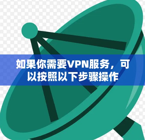 如果你需要VPN服务，可以按照以下步骤操作