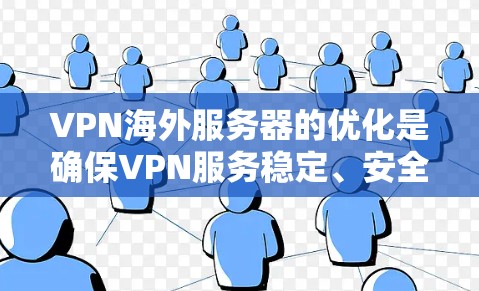 VPN海外服务器的优化是确保VPN服务稳定、安全运行的重要环节。以下是一些优化VPN海外服务器的方法和建议