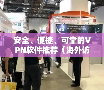 安全、便捷、可靠的VPN软件推荐(海外访问) 安全、便捷、可靠的VPN软件推荐(海外访问)