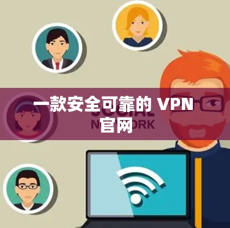 一款安全可靠的 VPN 官网 一款安全可靠的 VPN 官网