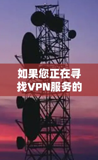 如果您正在寻找VPN服务的官方网站或需要访问这些服务，以下是一些有效的方法和入口