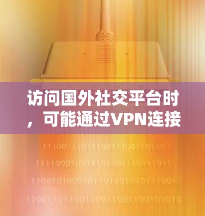 访问国外社交平台时,可能通过VPN连接到这些平台的服务器,利用加密技术保护数据。虽然VPN理论上可以保护数据,但在实际应用中,可能会存在安全风险。以下是一些关键点总结 访问国外社交平台时,可能通过VPN连接到这些平台的服务器,利用加密技术保护数据。虽然VPN理论上可以保护数据,但在实际应用中,可能会存在安全风险。以下是一些关键点总结