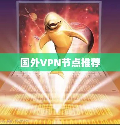 国外VPN节点推荐 国外VPN节点推荐