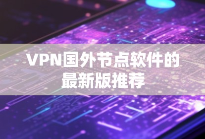 VPN国外节点软件的最新版推荐