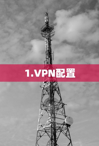 1.VPN配置 1.VPN配置