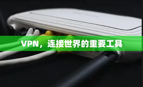 VPN,连接世界的重要工具 VPN,连接世界的重要工具