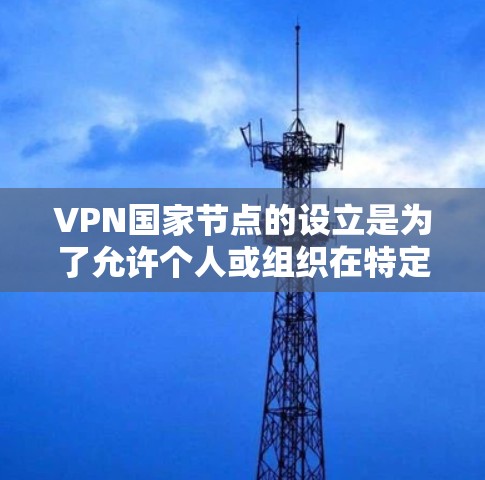 VPN国家节点的设立是为了允许个人或组织在特定国家进行VPN活动。然而,这些国家的VPN政策可能会对使用者带来一些限制和注意事项。以下是一些主要的VPN允许使用的国家,以及一些需要注意的事项 VPN国家节点的设立是为了允许个人或组织在特定国家进行VPN活动。然而,这些国家的VPN政策可能会对使用者带来一些限制和注意事项。以下是一些主要的VPN允许使用的国家,以及一些需要注意的事项