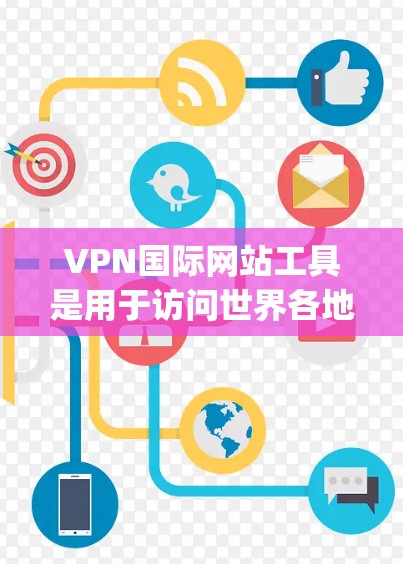 VPN国际网站工具是用于访问世界各地网站的网络服务,使用这些工具可以有效地 bypass物理边界限制,访问国际网站。以下是一个分步的指南,帮助您更好地理解和使用VPN国际网站工具 VPN国际网站工具是用于访问世界各地网站的网络服务,使用这些工具可以有效地 bypass物理边界限制,访问国际网站。以下是一个分步的指南,帮助您更好地理解和使用VPN国际网站工具