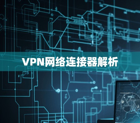 VPN网络连接器解析 VPN网络连接器解析