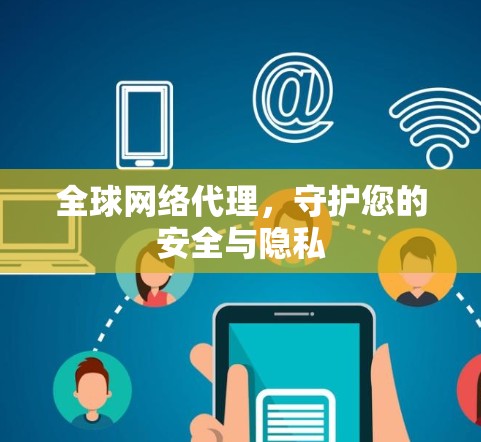 全球网络代理,守护您的安全与隐私 全球网络代理,守护您的安全与隐私