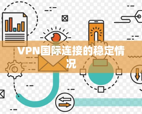 VPN国际连接的稳定情况 VPN国际连接的稳定情况