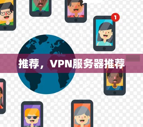 推荐,VPN服务器推荐 推荐,VPN服务器推荐