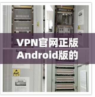 VPN官网正版Android版的软件可能包括以下几种,这些软件通常提供良好的网络连接和稳定体验 VPN官网正版Android版的软件可能包括以下几种,这些软件通常提供良好的网络连接和稳定体验