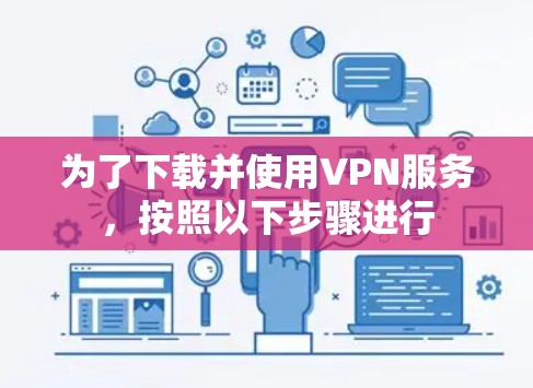 为了下载并使用VPN服务,按照以下步骤进行 为了下载并使用VPN服务,按照以下步骤进行