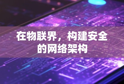 在物联界,构建安全的网络架构 在物联界,构建安全的网络架构