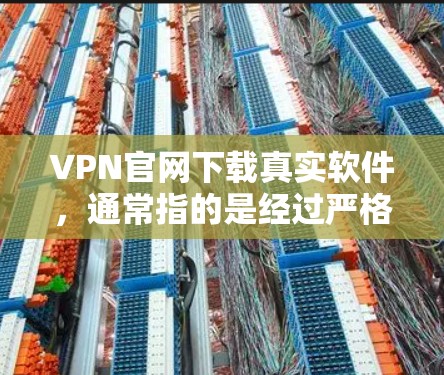 VPN官网下载真实软件,通常指的是经过严格审核和安全检测的VPN软件,用户可以通过官方渠道或第三方网站下载并安装。以下是一些常见的VPN软件推荐,供您参考 VPN官网下载真实软件,通常指的是经过严格审核和安全检测的VPN软件,用户可以通过官方渠道或第三方网站下载并安装。以下是一些常见的VPN软件推荐,供您参考