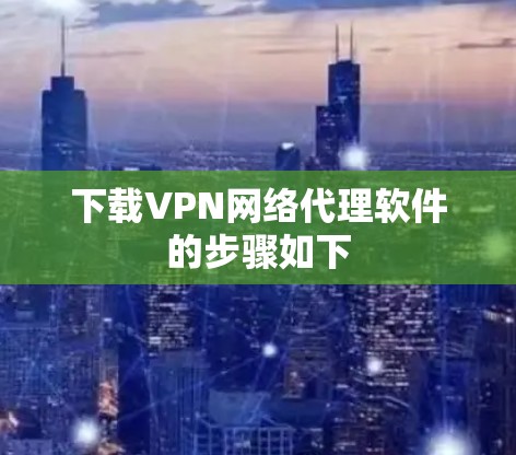 下载VPN网络代理软件的步骤如下