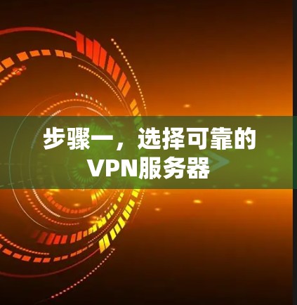 步骤一,选择可靠的VPN服务器 步骤一,选择可靠的VPN服务器