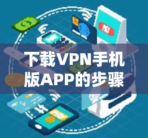 下载VPN手机版APP的步骤如下 下载VPN手机版APP的步骤如下