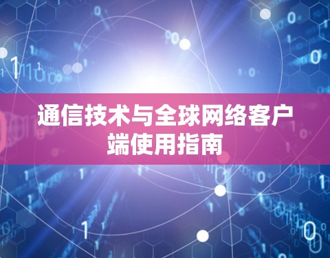 通信技术与全球网络客户端使用指南