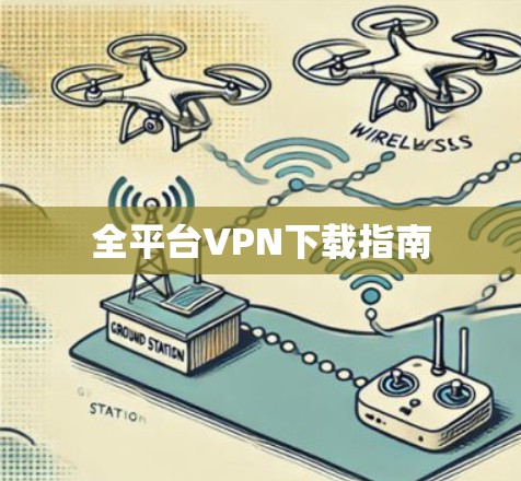 全平台VPN下载指南 全平台VPN下载指南